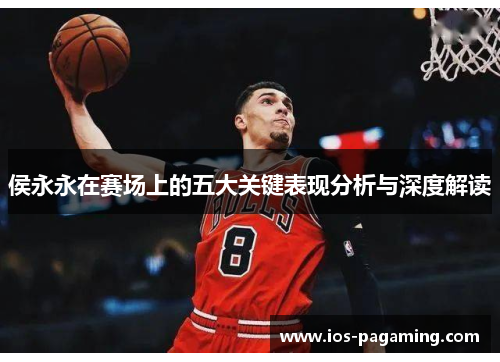侯永永在赛场上的五大关键表现分析与深度解读 侯永永在赛场上的五大关键表现分析与深度解读