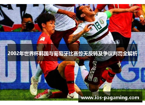 2002年世界杯韩国与葡萄牙比赛惊天反转及争议判罚全解析