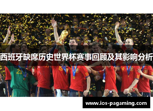 西班牙缺席历史世界杯赛事回顾及其影响分析
