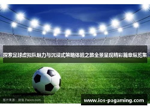 探索足球虚拟队魅力与沉浸式策略体验之旅全景呈现精彩篇章纵览集