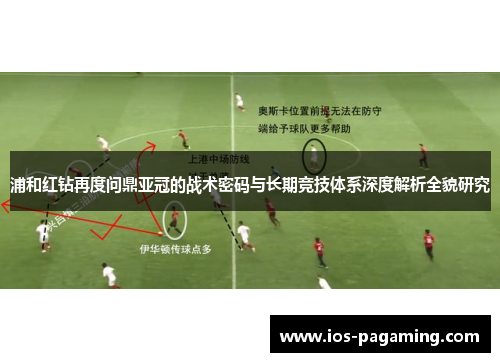浦和红钻再度问鼎亚冠的战术密码与长期竞技体系深度解析全貌研究 浦和红钻再度问鼎亚冠的战术密码与长期竞技体系深度解析全貌研究