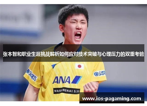 张本智和职业生涯挑战解析如何应对技术突破与心理压力的双重考验 张本智和职业生涯挑战解析如何应对技术突破与心理压力的双重考验