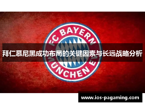 拜仁慕尼黑成功布局的关键因素与长远战略分析 拜仁慕尼黑成功布局的关键因素与长远战略分析