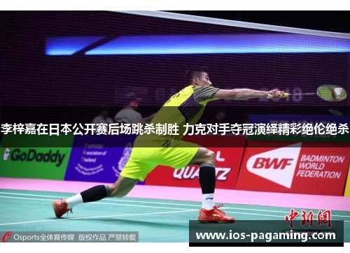 李梓嘉在日本公开赛后场跳杀制胜 力克对手夺冠演绎精彩绝伦绝杀 李梓嘉在日本公开赛后场跳杀制胜 力克对手夺冠演绎精彩绝伦绝杀