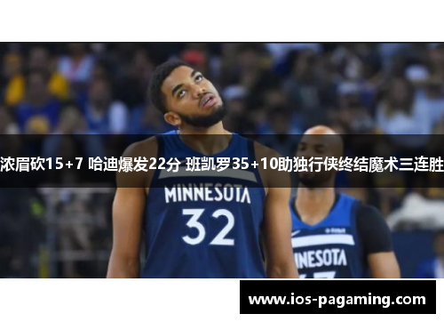 浓眉砍15+7 哈迪爆发22分 班凯罗35+10助独行侠终结魔术三连胜