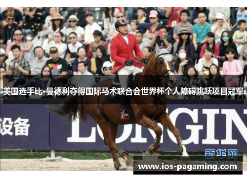 美国选手比·曼德利夺得国际马术联合会世界杯个人障碍跳跃项目冠军 美国选手比·曼德利夺得国际马术联合会世界杯个人障碍跳跃项目冠军