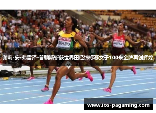 谢莉-安·弗雷泽-普赖斯斩获世界田径锦标赛女子100米金牌再创辉煌