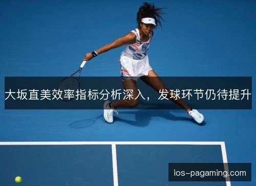 大坂直美效率指标分析深入，发球环节仍待提升